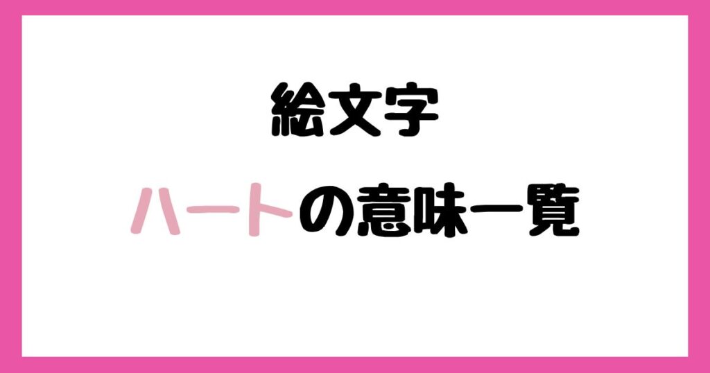 【絵文字】ハートの色の意味一覧！色別＆形別でわかりやすく解説！