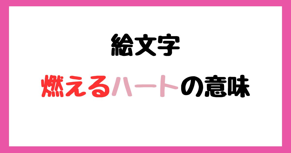【絵文字】燃えるハートの意味！インスタやLINEでの使い方！