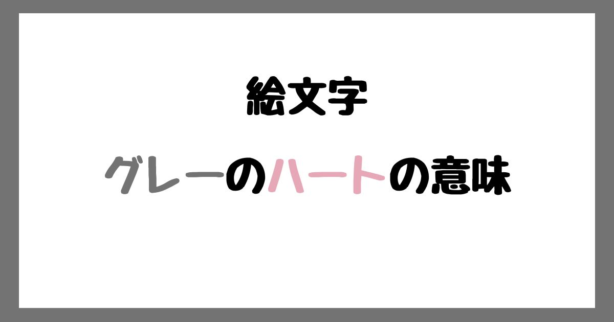 【絵文字】グレーのハートの意味!インスタやLINEでの使い方!