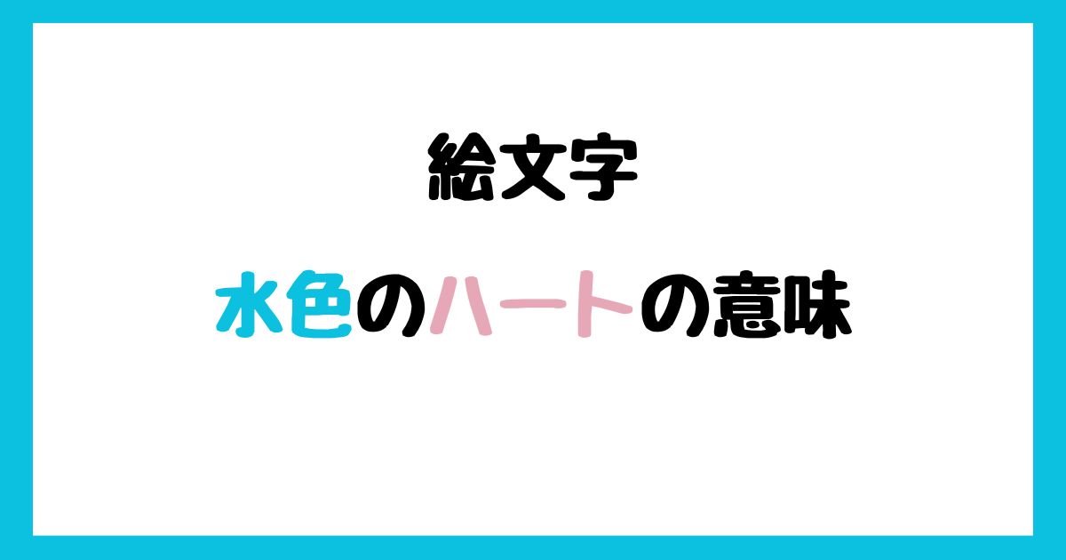 【絵文字】水色のハートの意味!インスタやLINEでの使い方!